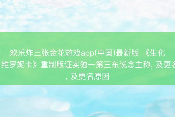 欢乐炸三张金花游戏app(中国)最新版 《生化危急: 维罗妮卡》重制版证实独一第三东说念主称， 及更名原因